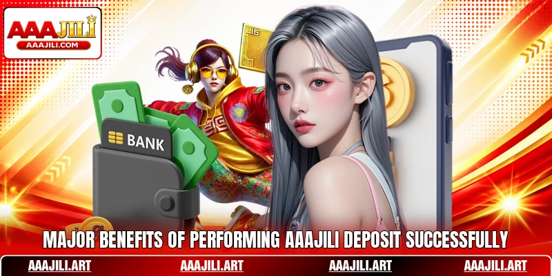 Major benefits of performing AAAJILI deposit successfully
