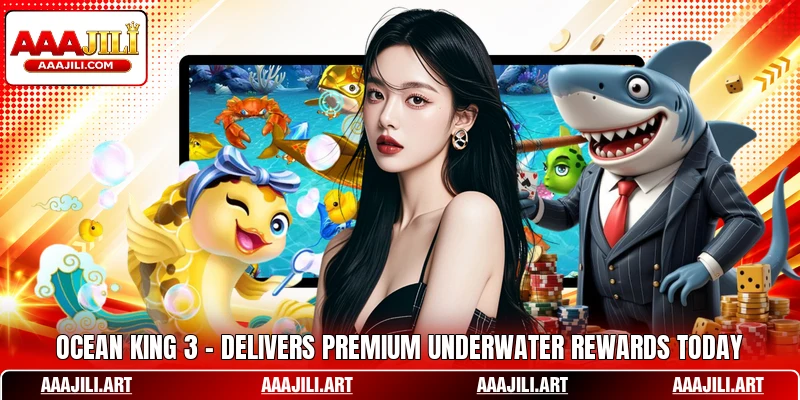 Ocean King 3 - Delivers Premium Underwater Rewards Today