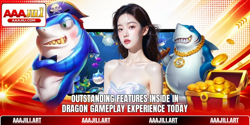 Outstanding features inside in Dragon gameplay experience today